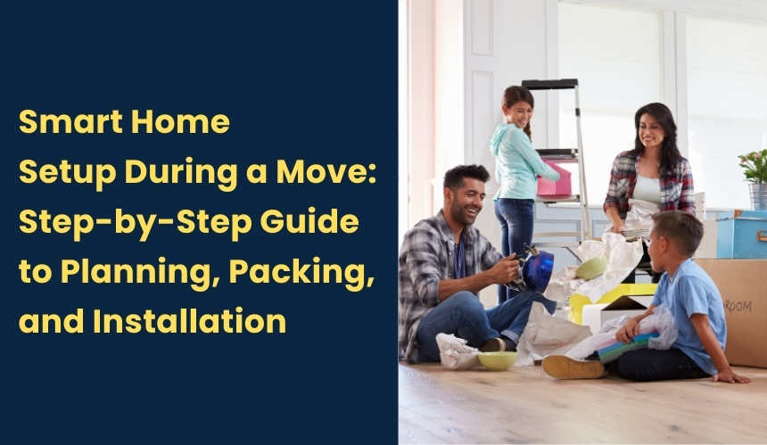 Smart Home Setup During a Move: Step-by-Step Guide to Planning, Packing, and Installation